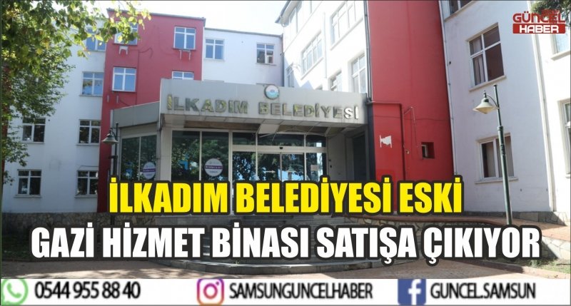 İLKADIM BELEDİYESİ ESKİ GAZİ HİZMET BİNASI SATIŞA ÇIKIYOR