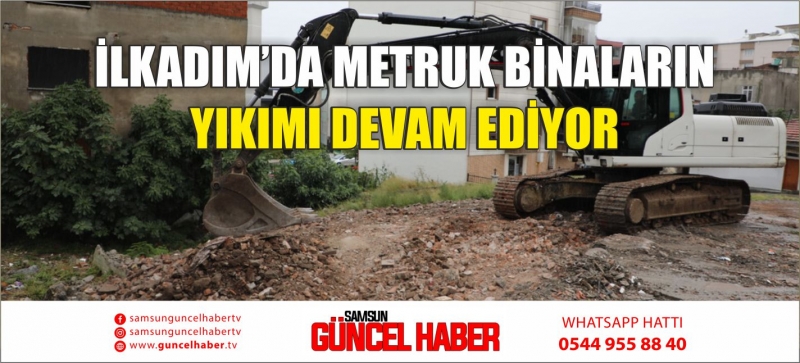 İLKADIM’DA METRUK BİNALARIN YIKIMI DEVAM EDİYOR