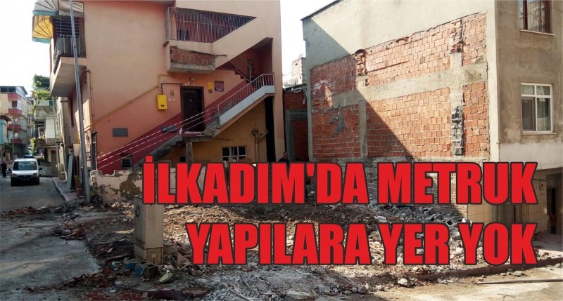 İLKADIM'DA METRUK YAPILARA YER YOK