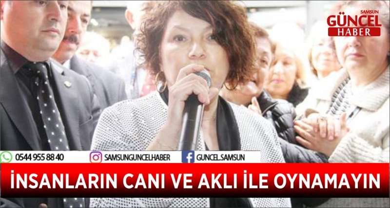 İNSANLARIN CANI VE AKLI İLE OYNAMAYIN
