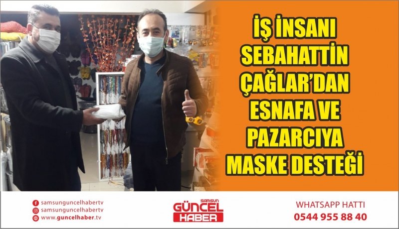 İŞ İNSANI SEBAHATTİN ÇAĞLAR’DAN ESNAFA VE PAZARCIYA MASKE DESTEĞİ