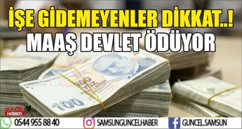 İŞE GİDEMEYENLER DİKKAT..! MAAŞ DEVLET ÖDÜYOR