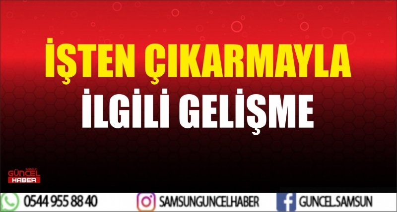 İŞTEN ÇIKARMAYLA İLGİLİ GELİŞME