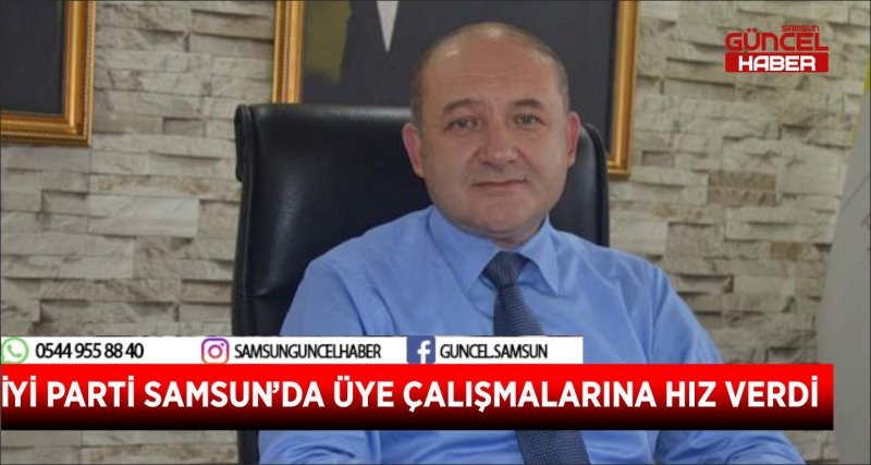 İYİ PARTİ SAMSUN’DA ÜYE ÇALIŞMALARINA HIZ VERDİ
