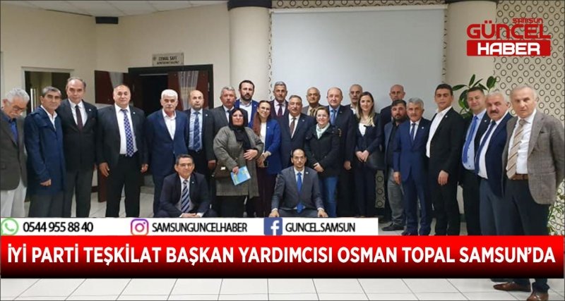 İYİ PARTİ TEŞKİLAT BAŞKAN YARDIMCISI OSMAN TOPAL SAMSUN’DA