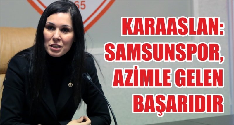 KARAASLAN: SAMSUNSPOR, AZİMLE GELEN BAŞARIDIR