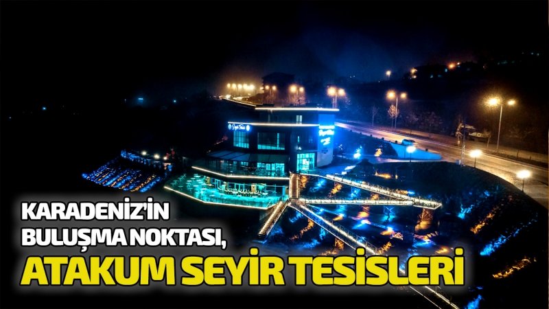 Karadeniz’in buluşma noktası, Atakum Seyir Tesisleri..