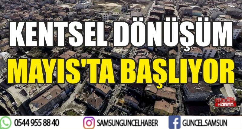 KENTSEL DÖNÜŞÜM MAYIS'TA BAŞLIYOR