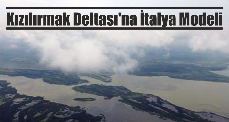 Kızılırmak Deltası'na İtalya Modeli
