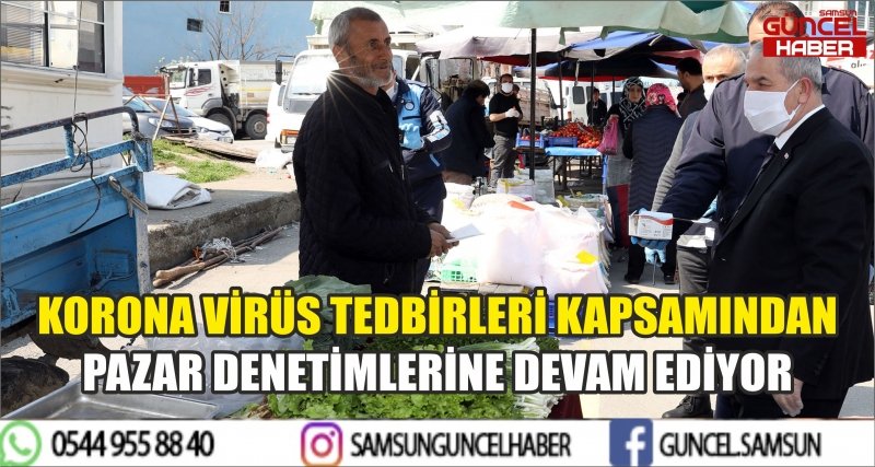 KORONA VİRÜS TEDBİRLERİ KAPSAMINDAN PAZAR DENETİMLERİNE DEVAM EDİYOR
