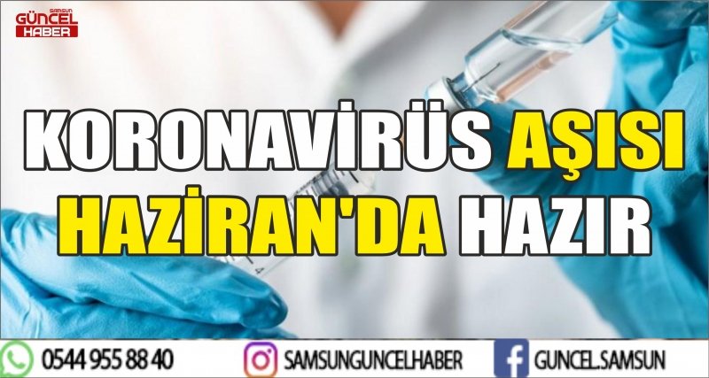 KORONAVİRÜS AŞISI HAZİRAN'DA HAZIR