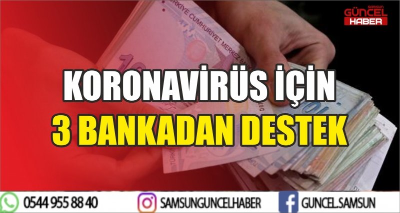 KORONAVİRÜS İÇİN 3 BANKADAN DESTEK