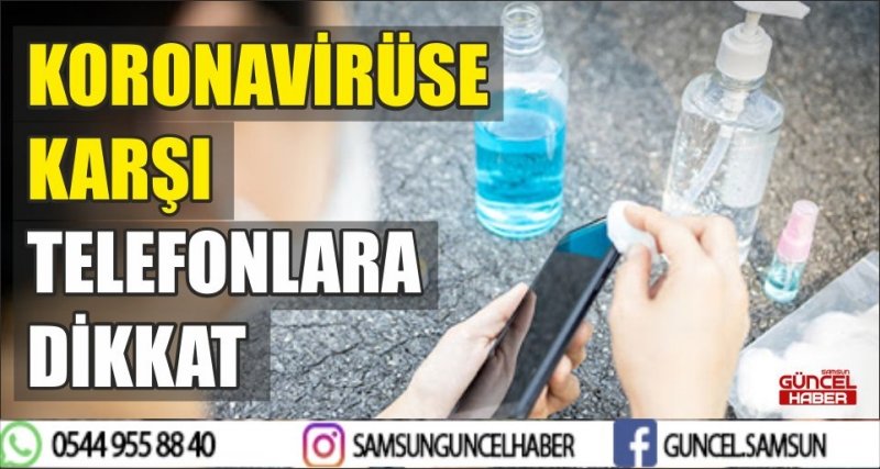 KORONAVİRÜSE KARŞI TELEFONLARA DİKKAT