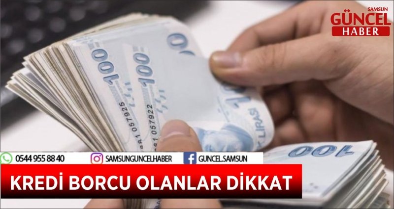 KREDİ BORCU OLANLAR DİKKAT
