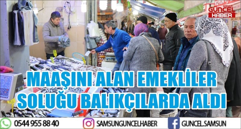 MAAŞINI ALAN EMEKLİLER SOLUĞU BALIKÇILARDA ALDI