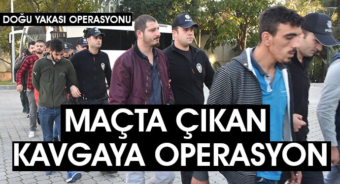 MAÇTA ÇIKAN KAVGAYA OPERASYON