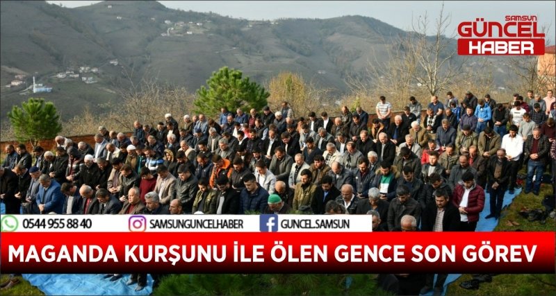 MAGANDA KURŞUNU İLE ÖLEN GENCE SON GÖREV