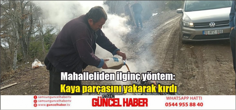 Mahalleliden ilginç yöntem: Kaya parçasını yakarak kırdı