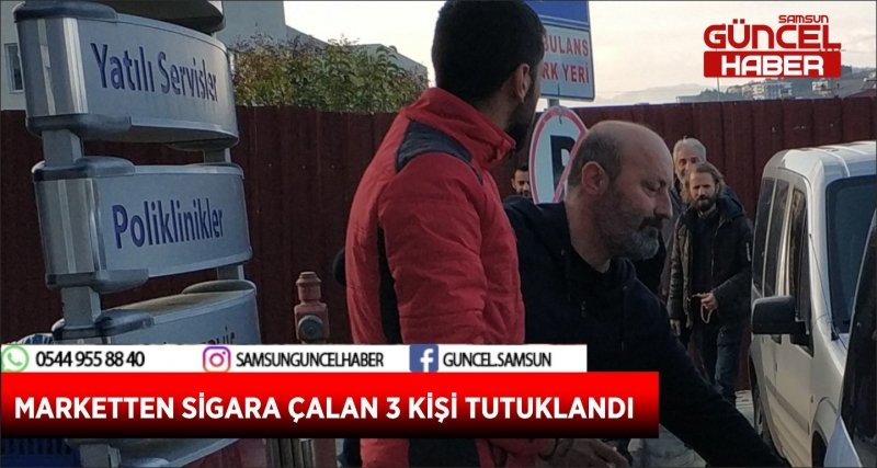 MARKETTEN SİGARA ÇALAN 3 KİŞİ TUTUKLANDI