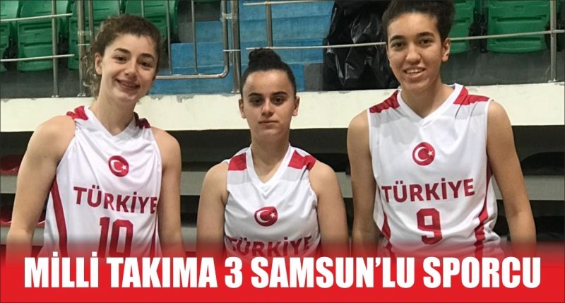 MİLLİ TAKIMA 3 SAMSUN’LU SPORCU