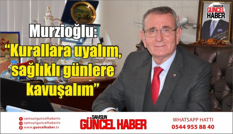 Murzioğlu: “Kurallara uyalım, sağlıklı günlere kavuşalım”