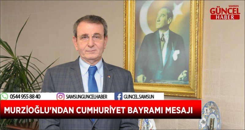MURZİOĞLU'NDAN CUMHURİYET BAYRAMI MESAJI