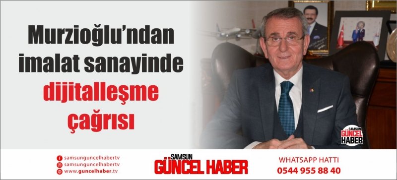 Murzioğlu’ndan imalat sanayinde dijitalleşme çağrısı