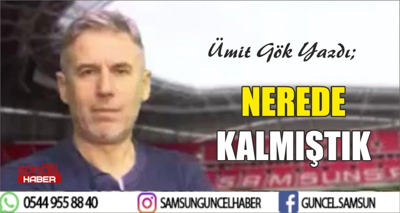 NEREDE KALMIŞTIK 