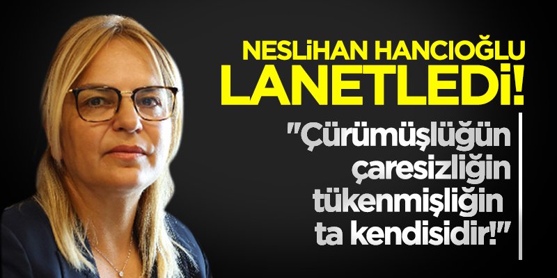  Neslihan Hancıoğlu lanetledi!