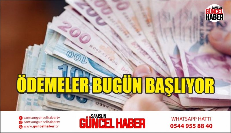 ÖDEMELER BUGÜN BAŞLIYOR