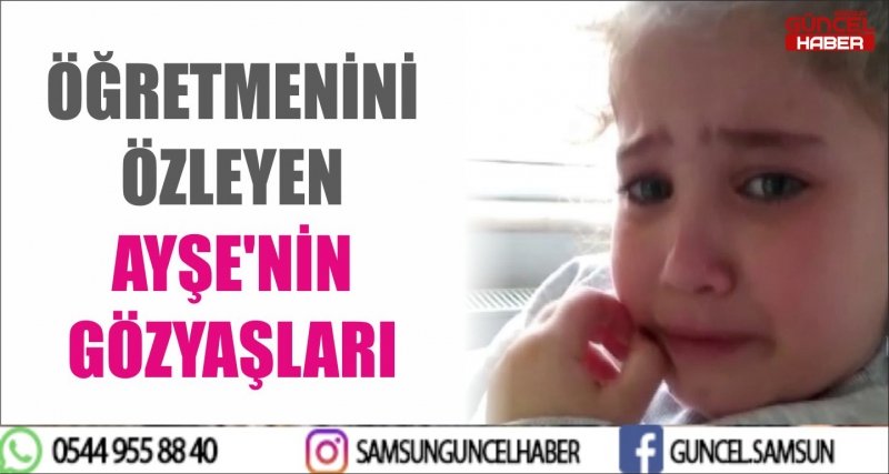 ÖĞRETMENİNİ ÖZLEYEN AYŞE'NİN GÖZYAŞLARI