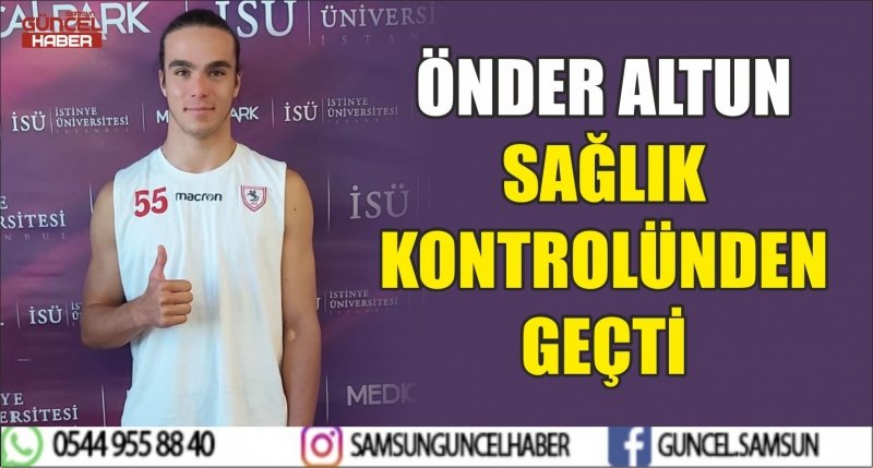 ÖNDER ALTUN SAĞLIK KONTROLÜNDEN GEÇTİ