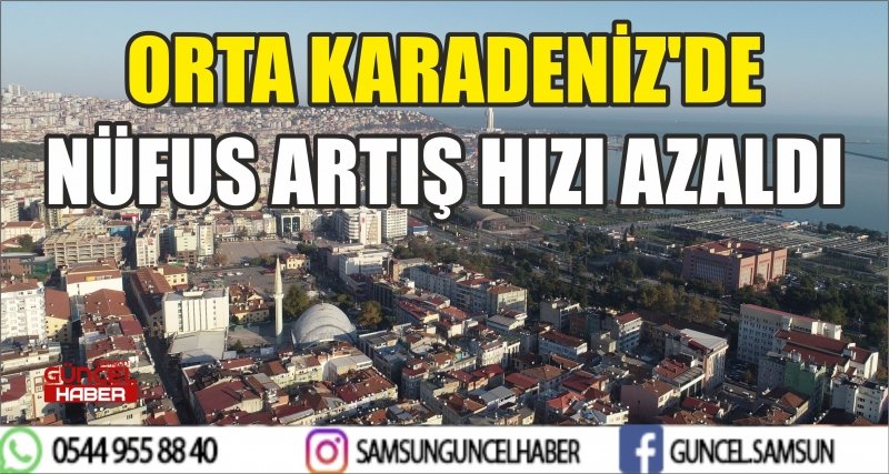 ORTA KARADENİZ'DE NÜFUS ARTIŞ HIZI AZALDI 