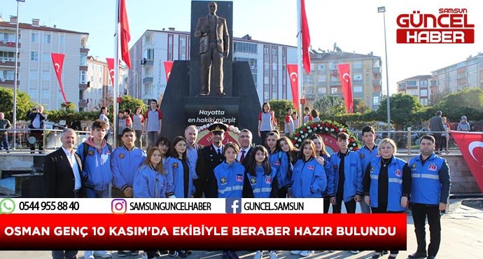  OSMAN GENÇ 10 KASIM'DA EKİBİYLE BERABER HAZIR BULUNDU