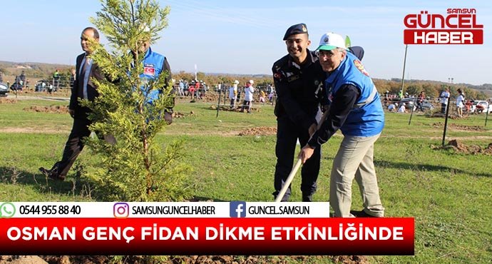 OSMAN GENÇ FİDAN DİKME ETKİNLİĞİNDE EKİBİYLE BERABER HAZIR BULUNDU