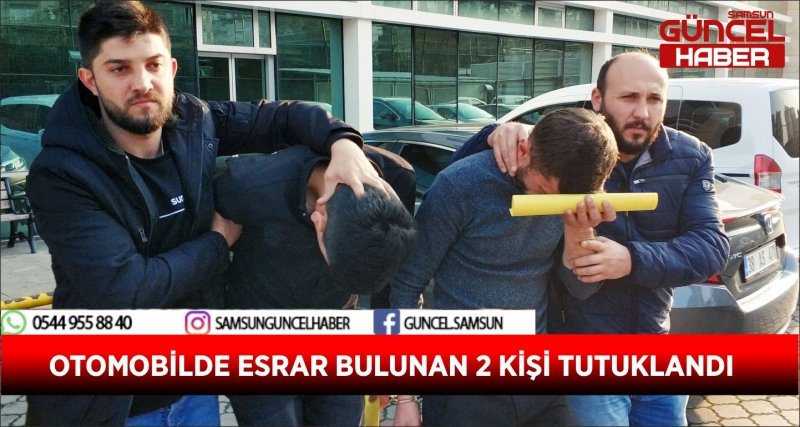 OTOMOBİLDE ESRAR BULUNAN 2 KİŞİ TUTUKLANDI