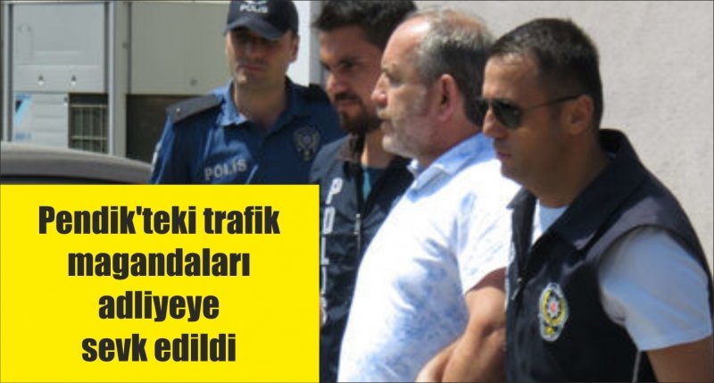 Pendik'teki trafik magandaları adliyeye sevk edildi