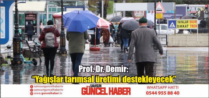 Prof. Dr. Demir: “Yağışlar tarımsal üretimi destekleyecek”