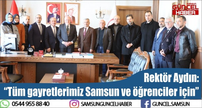Rektör Aydın: “Tüm gayretlerimiz Samsun ve öğrenciler için” 