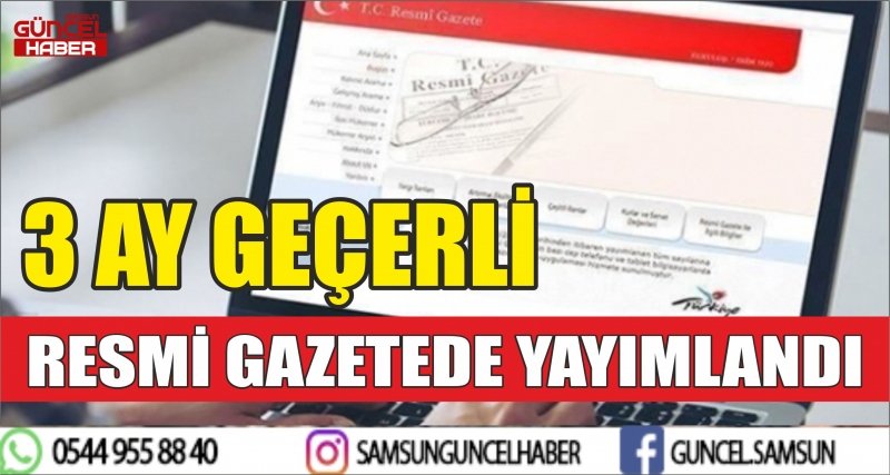 RESMİ GAZETEDE YAYIMLANDI 3 AY GEÇERLİ