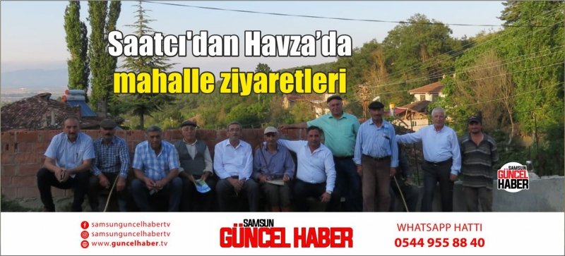 Saatcı'dan Havza’da mahalle ziyaretleri