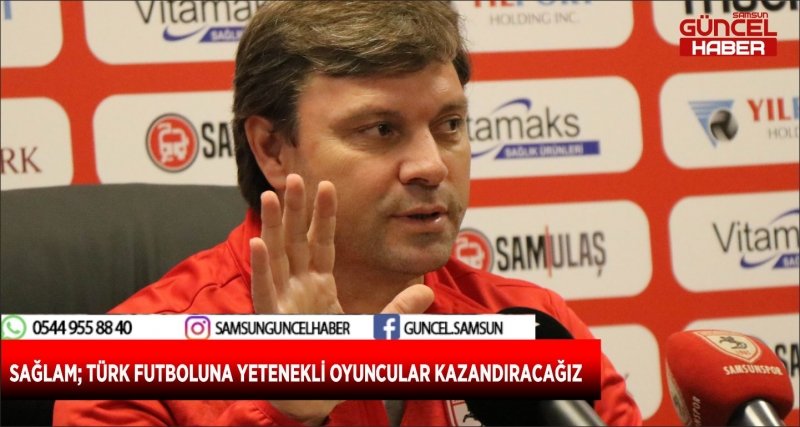 SAĞLAM; TÜRK FUTBOLUNA YETENEKLİ OYUNCULAR KAZANDIRACAĞIZ