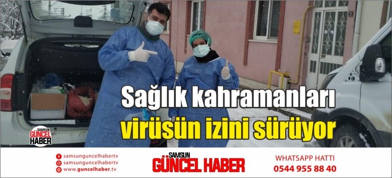 Sağlık kahramanları virüsün izini sürüyor