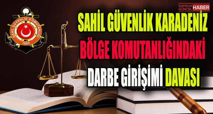 Sahil Güvenlik Karadeniz Bölge Komutanlığındaki darbe girişimi davası