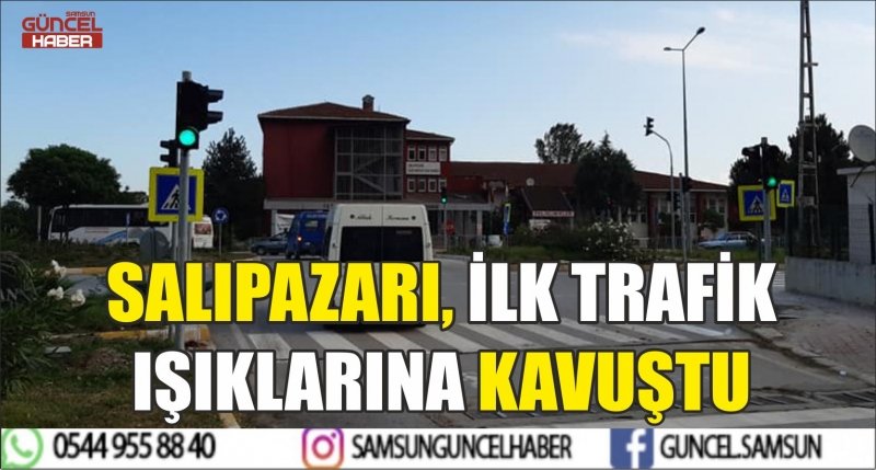 SALIPAZARI, İLK TRAFİK IŞIKLARINA KAVUŞTU