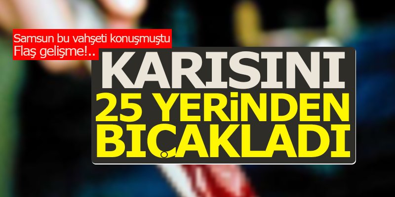 Samsun bu vahşeti konuşmuştu! Flaş gelişme....
