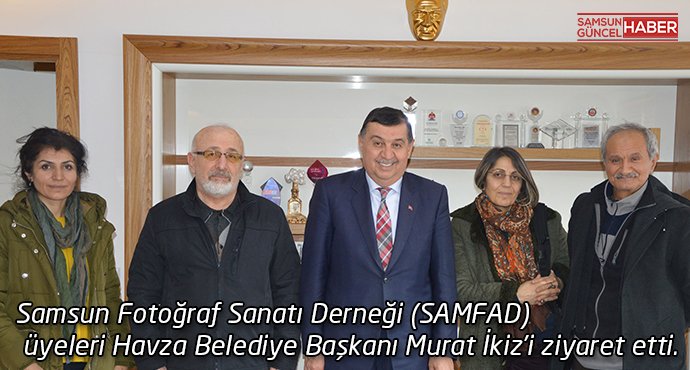 Samsun Fotoğraf Sanatı Derneği (SAMFAD) üyeleri Havza Belediye Başkanı Murat İkiz’i ziyaret etti.