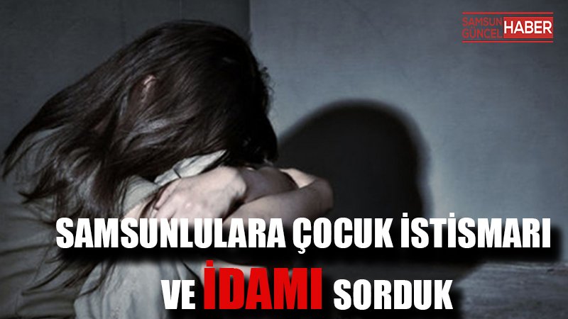 Samsun halkı idam istiyor