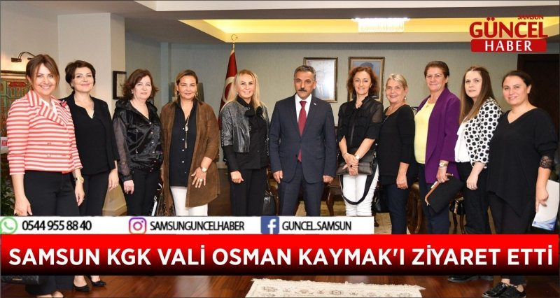 SAMSUN KGK VALİ OSMAN KAYMAK'I ZİYARET ETTİ