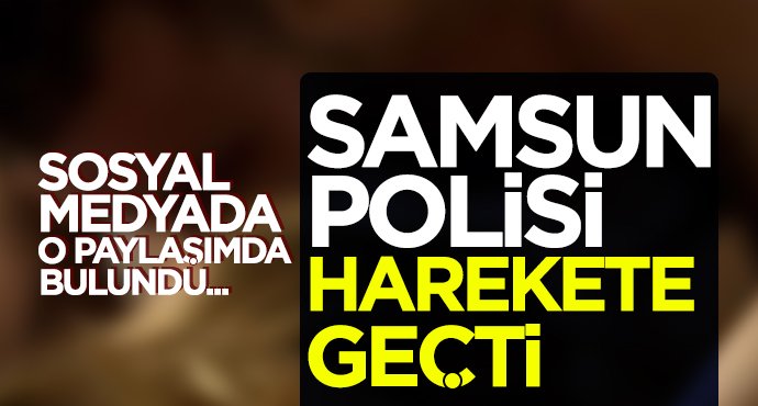 Samsun polisini o paylaşım harekete geçirdi